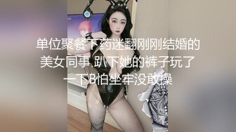 单位聚餐下药迷翻刚刚结婚的美女同事 趴下她的裤子玩了一下B怕坐牢没敢操