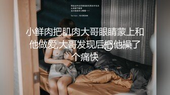 小鲜肉把肌肉大哥眼睛蒙上和他做爱,大哥发现后把他操了个痛快