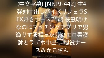 (中文字幕) [NNPJ-442] 生4発射中出しパイズリフェラSEX好きナース25歳 夜勤明けなのにマッチングアプリで男漁りする根っからのエロ看護師とラブホ中出し 現役ナースみかこさん