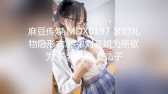 麻豆传媒 MDX0197 梦幻礼物隐形衣 狼弟对亲姐为所欲为 美乳女神 夏晴子