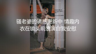 骚老婆的诱惑更新中 情趣内衣在镜头前表演自我安慰