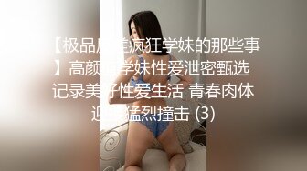 【极品反差疯狂学妹的那些事】高颜值学妹性爱泄密甄选 记录美好性爱生活 青春肉体迎接猛烈撞击 (3)