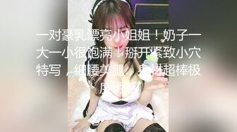 一对豪乳漂亮小姐姐！奶子一大一小很饱满！掰开紧致小穴特写，细腰美腿，身材超棒极度诱惑