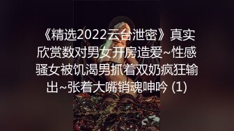 《精选2022云台泄密》真实欣赏数对男女开房造爱~性感骚女被饥渴男抓着双奶疯狂输出~张着大嘴销魂呻吟 (1)