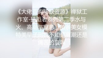 《大佬重购稀缺资源》禅狱工作室-抗拒者系列第二季水与火、高潮与窒息，苗条美女模特美早子刑罚不知是高潮还是痛苦的哀叫