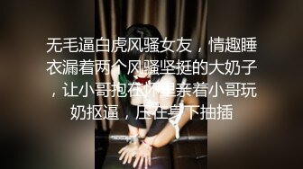 无毛逼白虎风骚女友，情趣睡衣漏着两个风骚坚挺的大奶子，让小哥抱在怀里亲着小哥玩奶抠逼，压在身下抽插