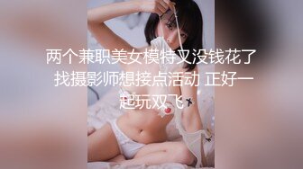 两个兼职美女模特又没钱花了 找摄影师想接点活动 正好一起玩双飞