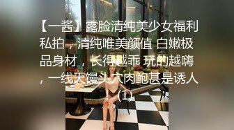 【一酱】露脸清纯美少女福利私拍，清纯唯美颜值 白嫩极品身材，长得越乖 玩的越嗨，一线天馒头穴肉鲍甚是诱人！ (1)