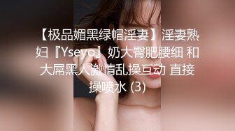 【极品媚黑绿帽淫妻】淫妻熟妇『Yseyo』奶大臀肥腰细 和大屌黑人激情乱操互动 直接操喷水 (3)