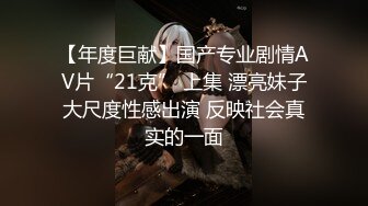 【年度巨献】国产专业剧情AV片“21克” 上集 漂亮妹子大尺度性感出演 反映社会真实的一面