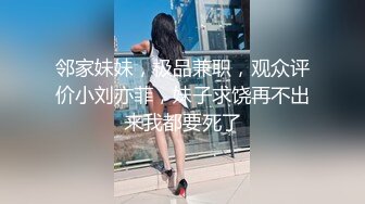 邻家妹妹，极品兼职，观众评价小刘亦菲，妹子求饶再不出来我都要死了