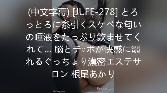 (中文字幕) [JUFE-278] とろっとろに糸引くスケベな匂いの唾液をたっぷり飲ませてくれて… 脳とチ○ポが快感に溺れるぐっちょり濃密エステサロン 根尾あかり