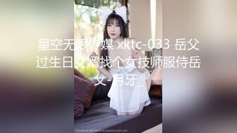 星空无限传媒 xktc-033 岳父过生日女婿找个女技师服侍岳父-月牙_