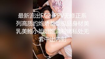 最新流出FC2-PPV无修正系列高质约炮娇羞型极品身材美乳美鲍小姐姐饱满粉嫩私处无套中出内射