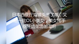 日本西餐厅双镜头来了哦，又是一批OL小美女，美女用手抠牙齿里面的菜叶