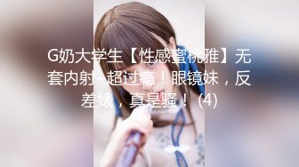 G奶大学生【性感蜜桃雅】无套内射~超过瘾！眼镜妹，反差婊，真是骚！ (4)