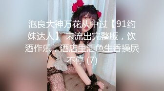 泡良大神万花从中过【91约妹达人】 未流出完整版，饮酒作乐，酒店里活色生香操屄不停 (7)