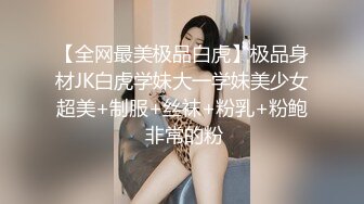 【全网最美极品白虎】极品身材JK白虎学妹大一学妹美少女超美+制服+丝袜+粉乳+粉鲍 非常的粉