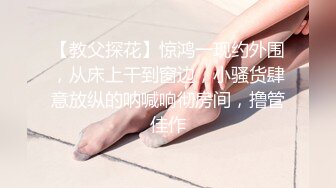 【教父探花】惊鸿一现约外围，从床上干到窗边，小骚货肆意放纵的呐喊响彻房间，撸管佳作