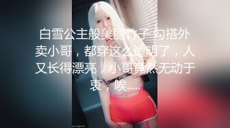 白雪公主般美丽竹子 勾搭外卖小哥，都穿这么透明了，人又长得漂亮，小哥竟然无动于衷，唉.....