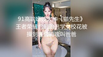 91高端嫖妓大神《猫先生》王者荣耀约到的逃学女校花被操到表情销魂叫爸爸